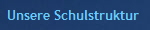 Unsere Schulstruktur